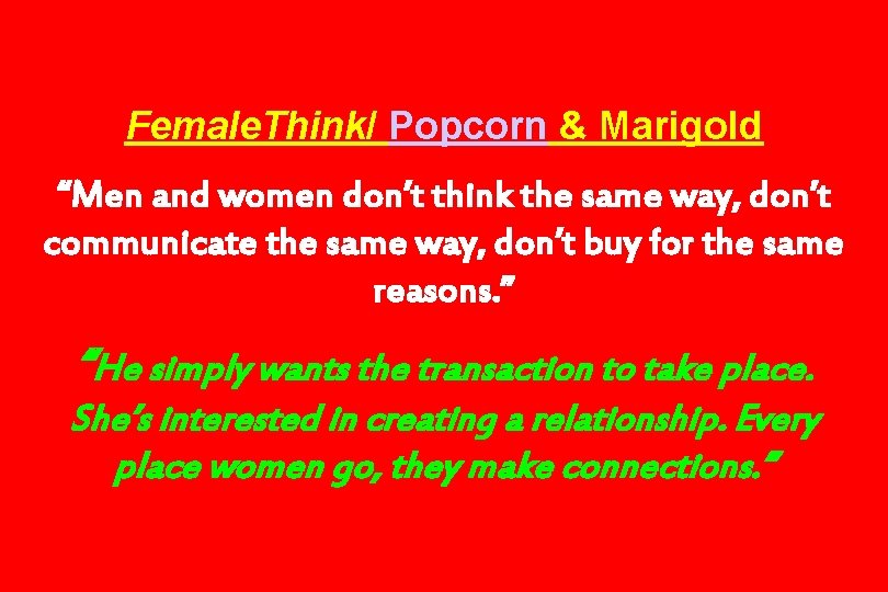 Female. Think/ Popcorn & Marigold “Men and women don’t think the same way, don’t