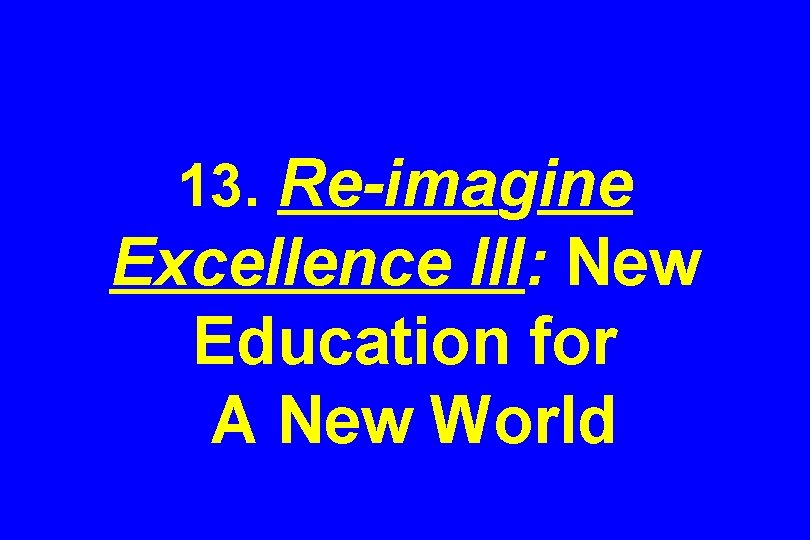 13. Re-imagine Excellence III: New Education for A New World 