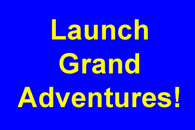 Launch Grand Adventures! 