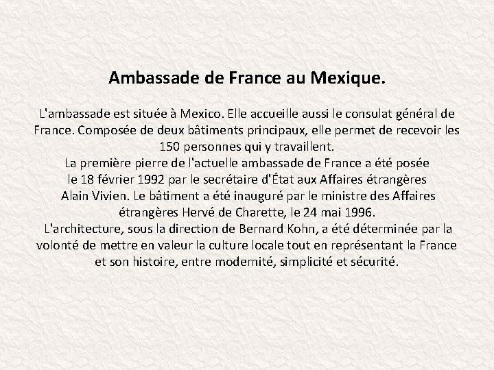 Ambassade de France au Mexique. L'ambassade est située à Mexico. Elle accueille aussi le