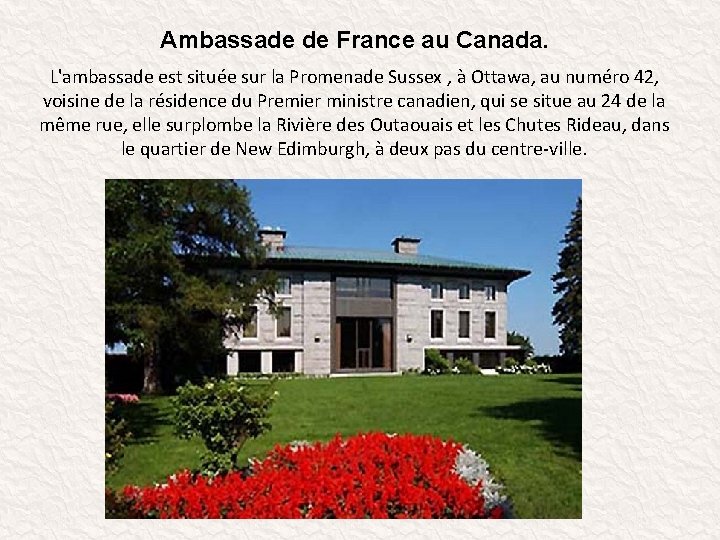 Ambassade de France au Canada. L'ambassade est située sur la Promenade Sussex , à