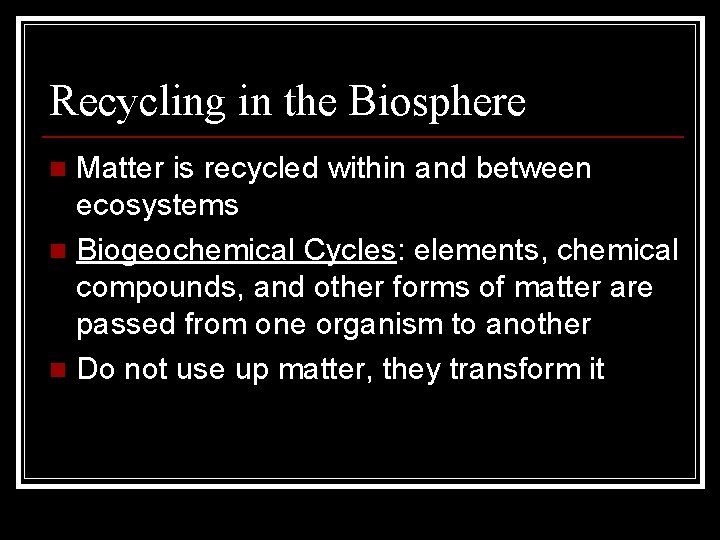 Recycling in the Biosphere Matter is recycled within and between ecosystems n Biogeochemical Cycles: