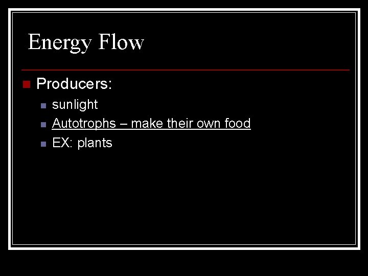 Energy Flow n Producers: n n n sunlight Autotrophs – make their own food