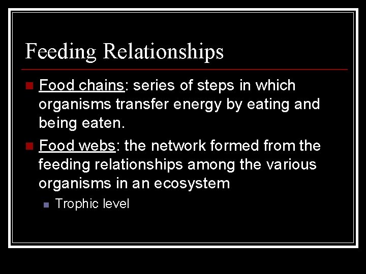 Feeding Relationships Food chains: series of steps in which organisms transfer energy by eating