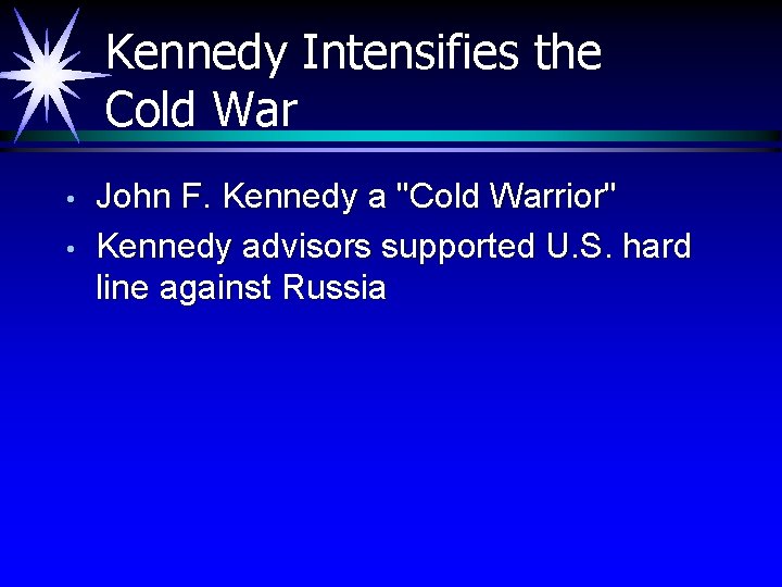 Kennedy Intensifies the Cold War • • John F. Kennedy a "Cold Warrior" Kennedy