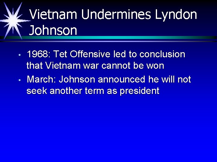 Vietnam Undermines Lyndon Johnson • • 1968: Tet Offensive led to conclusion that Vietnam