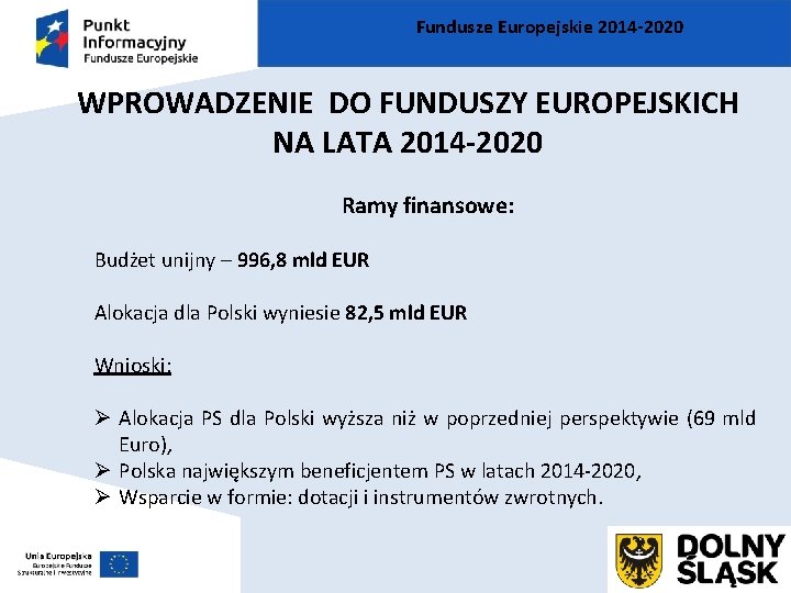 Fundusze Europejskie 2014 -2020 WPROWADZENIE DO FUNDUSZY EUROPEJSKICH NA LATA 2014 -2020 Ramy finansowe:
