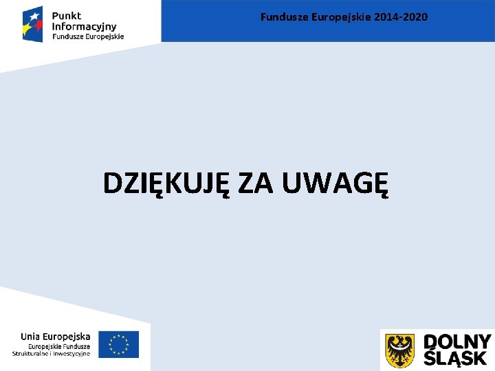 Fundusze Europejskie 2014 -2020 DZIĘKUJĘ ZA UWAGĘ 