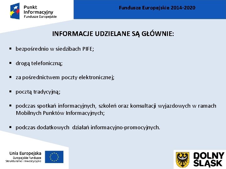 Fundusze Europejskie 2014 -2020 INFORMACJE UDZIELANE SĄ GŁÓWNIE: § bezpośrednio w siedzibach PIFE; §