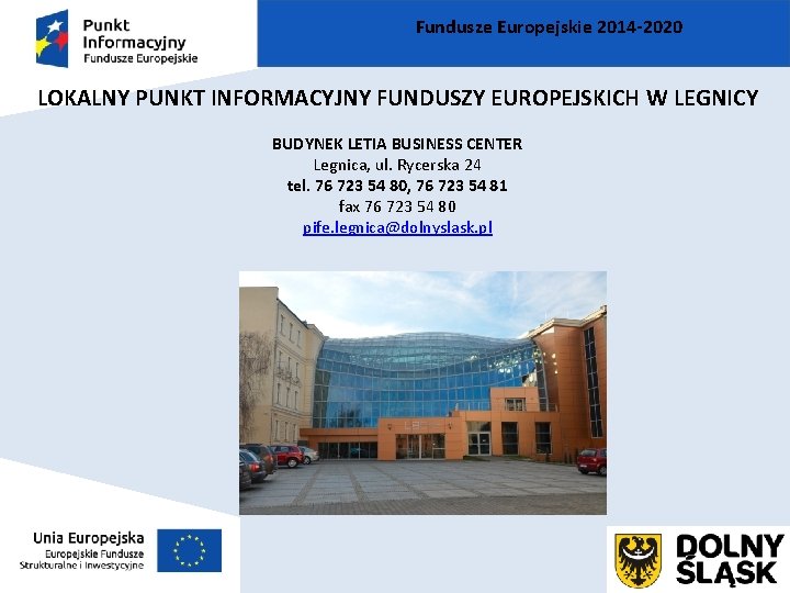 Fundusze Europejskie 2014 -2020 LOKALNY PUNKT INFORMACYJNY FUNDUSZY EUROPEJSKICH W LEGNICY BUDYNEK LETIA BUSINESS