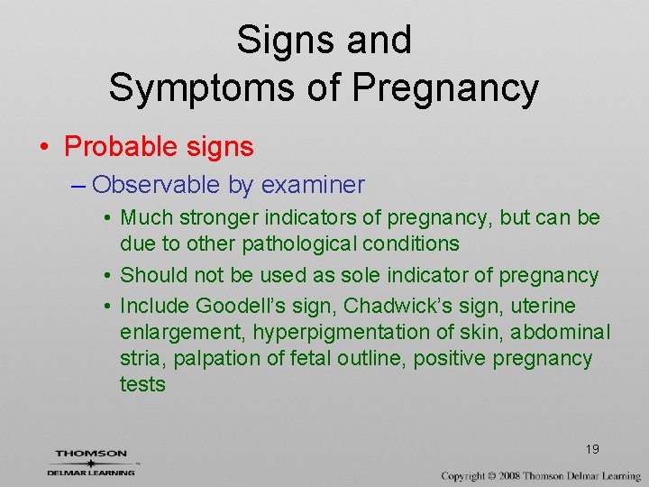 Signs and Symptoms of Pregnancy • Probable signs – Observable by examiner • Much