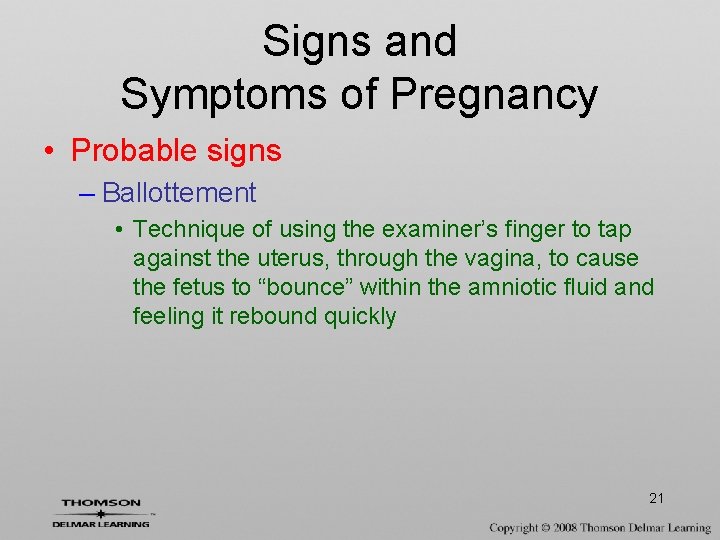 Signs and Symptoms of Pregnancy • Probable signs – Ballottement • Technique of using