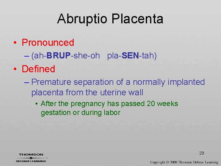 Abruptio Placenta • Pronounced – (ah-BRUP-she-oh pla-SEN-tah) • Defined – Premature separation of a