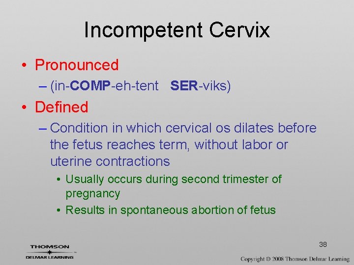 Incompetent Cervix • Pronounced – (in-COMP-eh-tent SER-viks) • Defined – Condition in which cervical