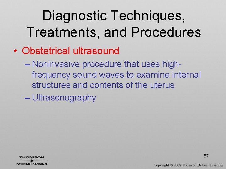 Diagnostic Techniques, Treatments, and Procedures • Obstetrical ultrasound – Noninvasive procedure that uses highfrequency
