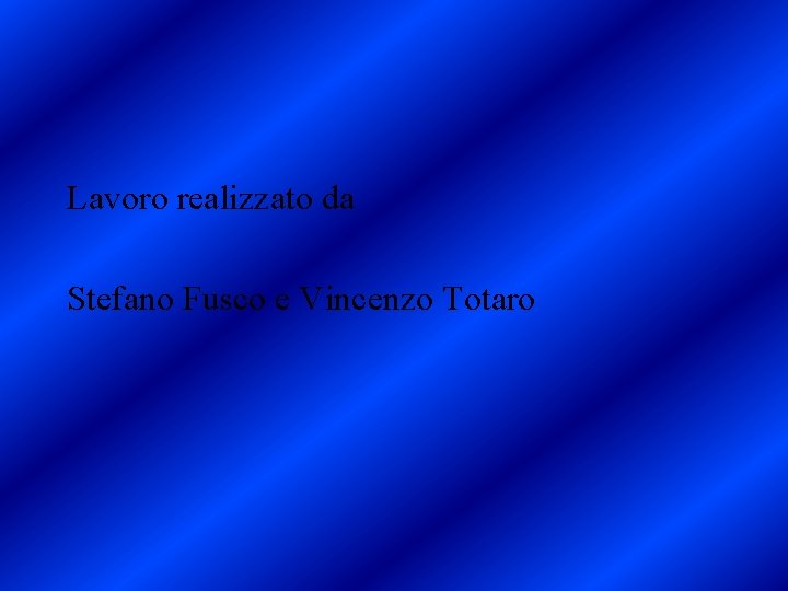 Lavoro realizzato da Stefano Fusco e Vincenzo Totaro 
