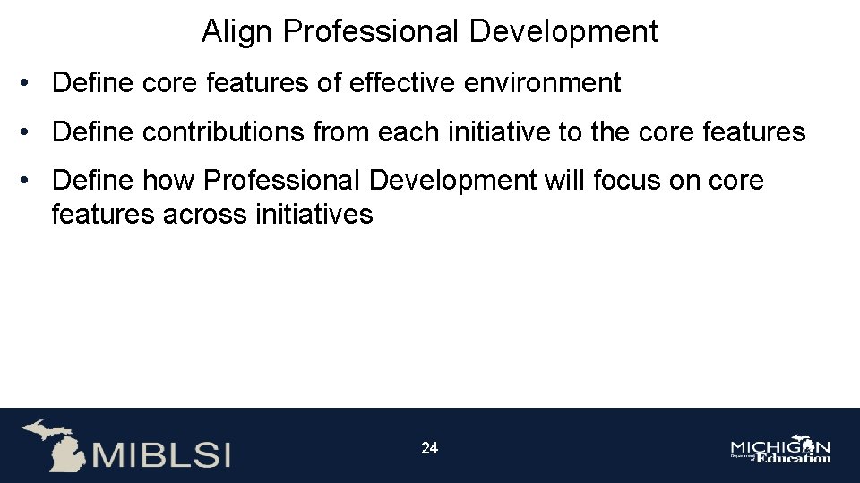 Align Professional Development • Define core features of effective environment • Define contributions from