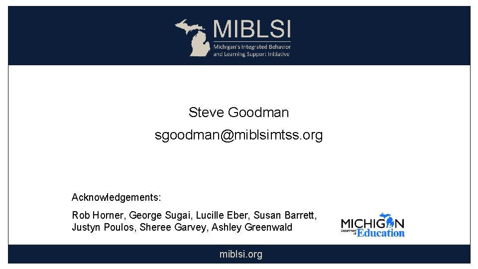 Steve Goodman sgoodman@miblsimtss. org Acknowledgements: Rob Horner, George Sugai, Lucille Eber, Susan Barrett, Justyn