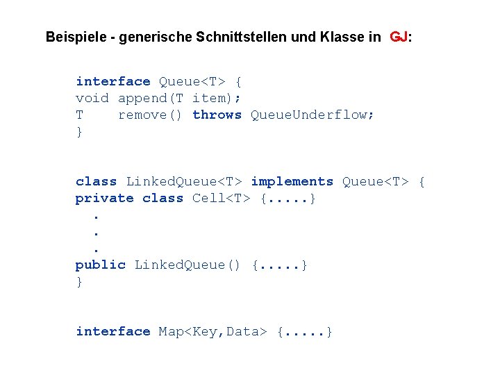 Beispiele - generische Schnittstellen und Klasse in GJ: interface Queue<T> { void append(T item);