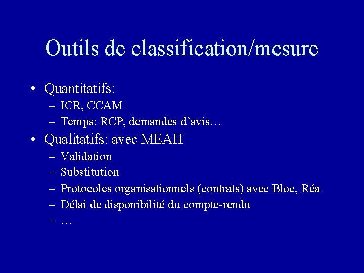 Outils de classification/mesure • Quantitatifs: – ICR, CCAM – Temps: RCP, demandes d’avis… •