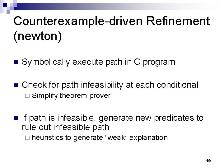 Counterexample-driven Refinement (newton) n Symbolically execute path in C program n Check for path