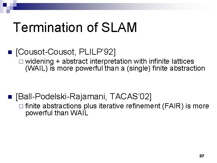 Termination of SLAM n [Cousot-Cousot, PLILP’ 92] ¨ widening + abstract interpretation with infinite