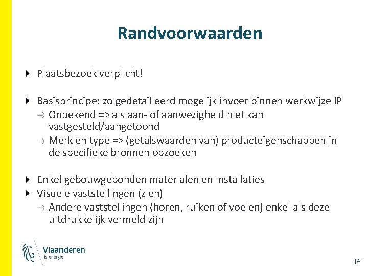 Randvoorwaarden Plaatsbezoek verplicht! Basisprincipe: zo gedetailleerd mogelijk invoer binnen werkwijze IP Onbekend => als