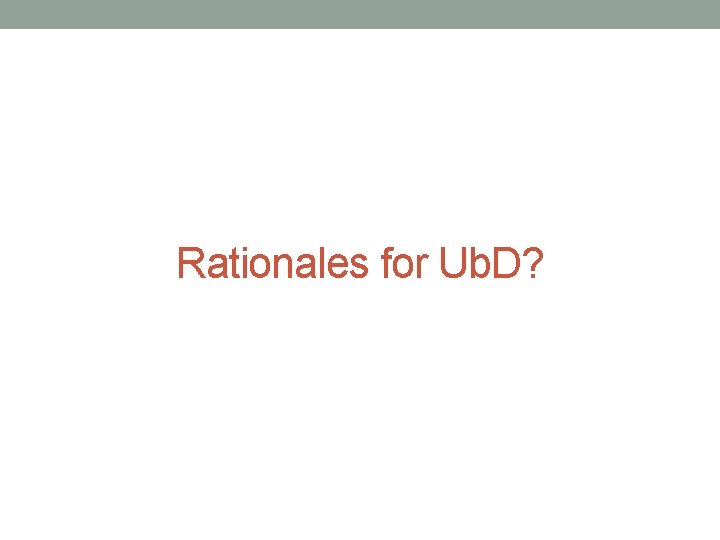 Rationales for Ub. D? 