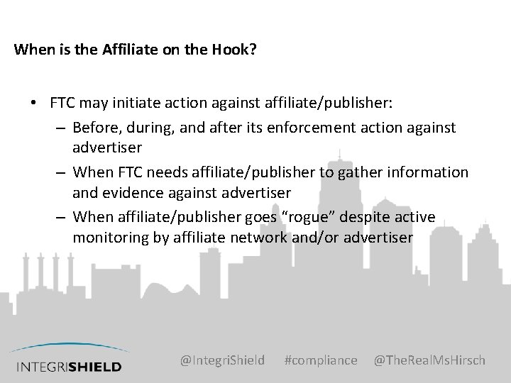 When is the Affiliate on the Hook? • FTC may initiate action against affiliate/publisher: