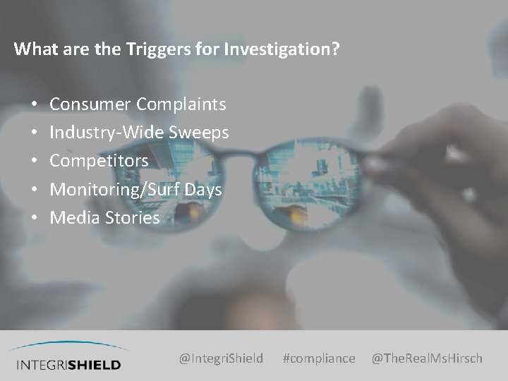 What are the Triggers for Investigation? • • • Consumer Complaints Industry-Wide Sweeps Competitors