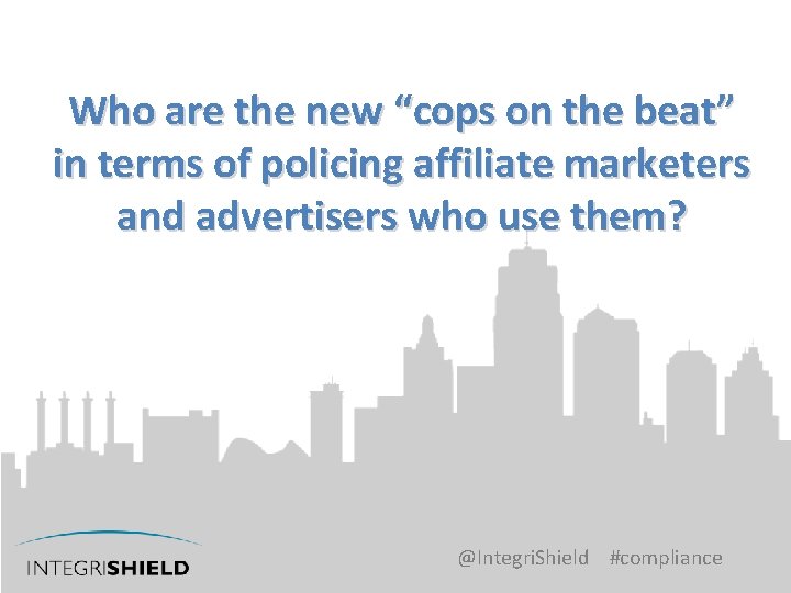 Who are the new “cops on the beat” in terms of policing affiliate marketers