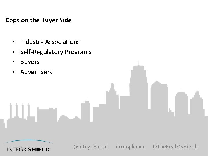 Cops on the Buyer Side • • Industry Associations Self-Regulatory Programs Buyers Advertisers @Integri.