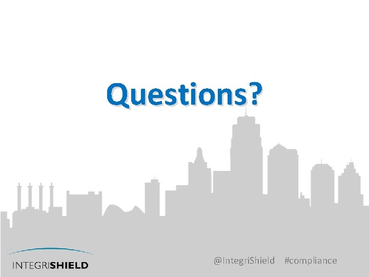 Questions? @Integri. Shield #compliance 
