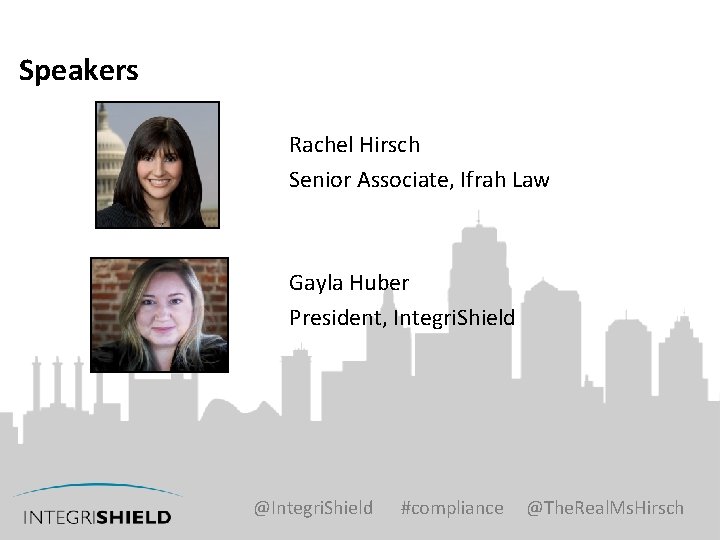 Speakers Rachel Hirsch Senior Associate, Ifrah Law Gayla Huber President, Integri. Shield @Integri. Shield