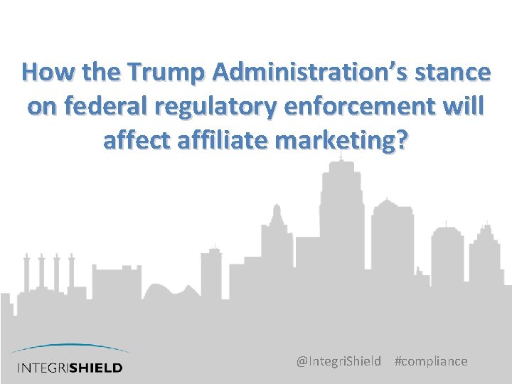 How the Trump Administration’s stance on federal regulatory enforcement will affect affiliate marketing? @Integri.