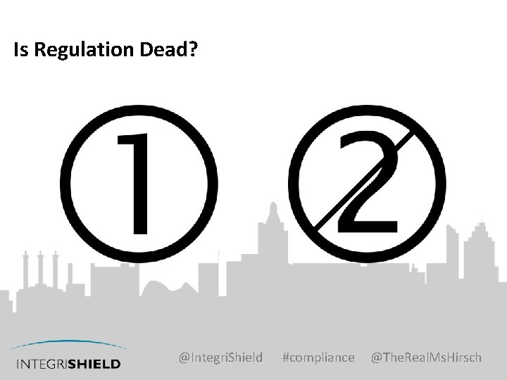 Is Regulation Dead? @Integri. Shield #compliance @The. Real. Ms. Hirsch 