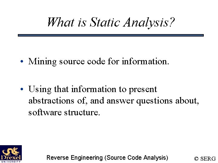 What is Static Analysis? • Mining source code for information. • Using that information