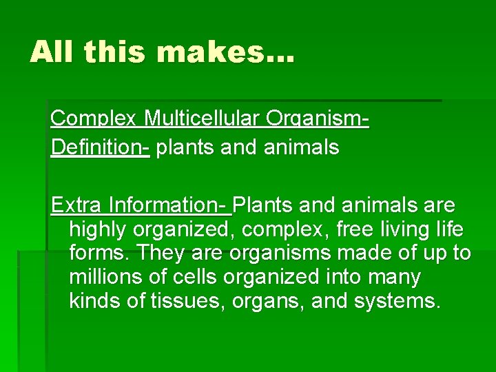 All this makes… Complex Multicellular Organism. Definition- plants and animals Extra Information- Plants and