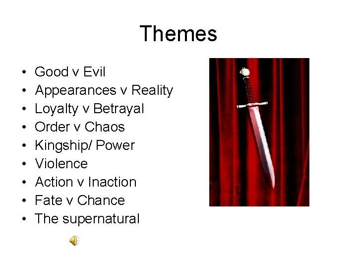 Themes • • • Good v Evil Appearances v Reality Loyalty v Betrayal Order