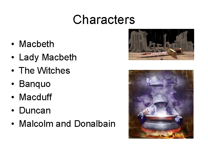 Characters • • Macbeth Lady Macbeth The Witches Banquo Macduff Duncan Malcolm and Donalbain