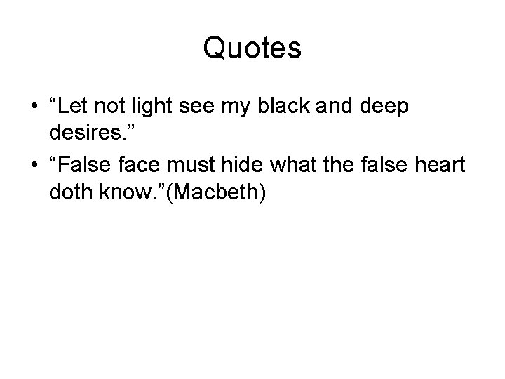 Quotes • “Let not light see my black and deep desires. ” • “False