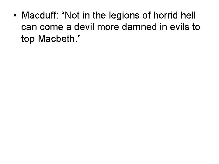  • Macduff: “Not in the legions of horrid hell can come a devil