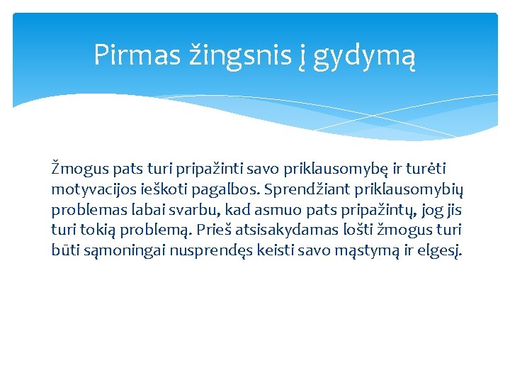 Pirmas žingsnis į gydymą Žmogus pats turi pripažinti savo priklausomybę ir turėti motyvacijos ieškoti