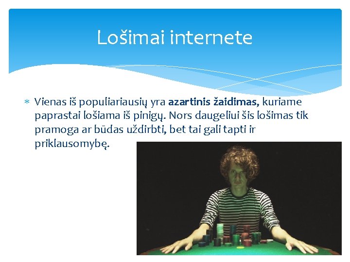 Lošimai internete Vienas iš populiariausių yra azartinis žaidimas, kuriame paprastai lošiama iš pinigų. Nors