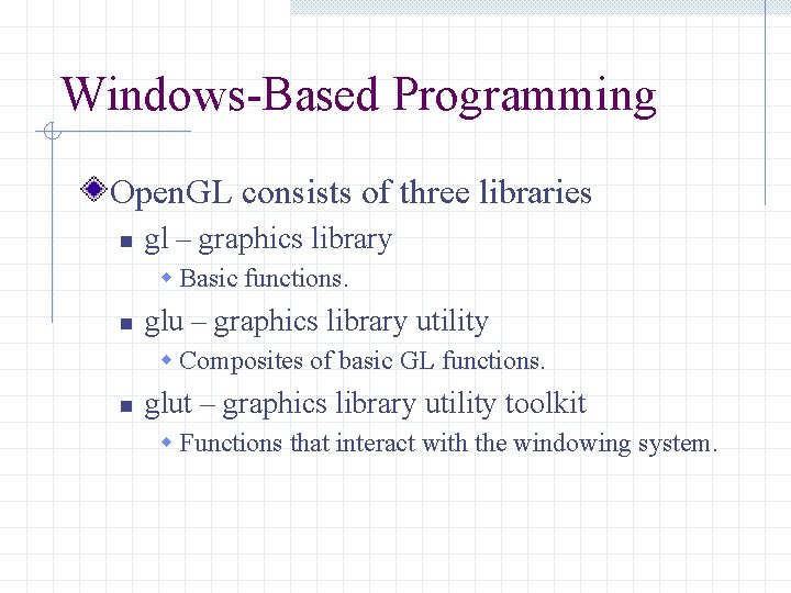 Windows-Based Programming Open. GL consists of three libraries n gl – graphics library w