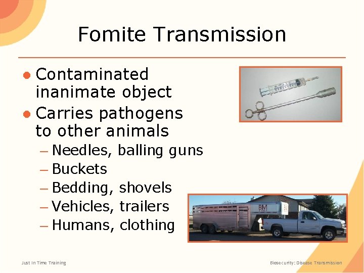 Fomite Transmission ● Contaminated inanimate object ● Carries pathogens to other animals – Needles,