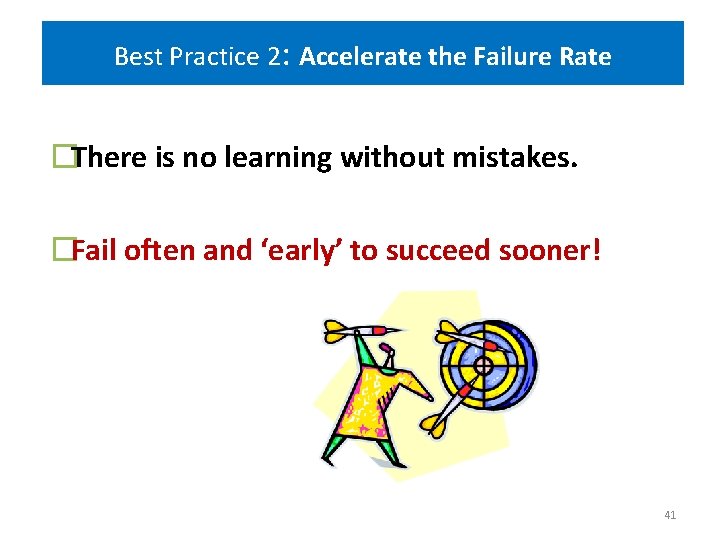 Best Practice 2: Accelerate the Failure Rate �There is no learning without mistakes. �Fail