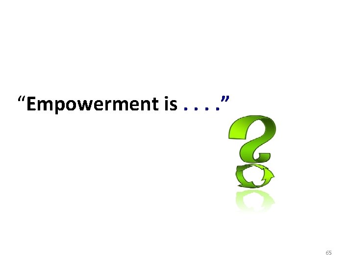 “Empowerment is. . ” 65 