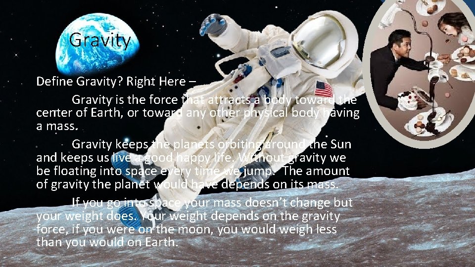 Gravity Define Gravity? Right Here – Gravity is the force that attracts a body