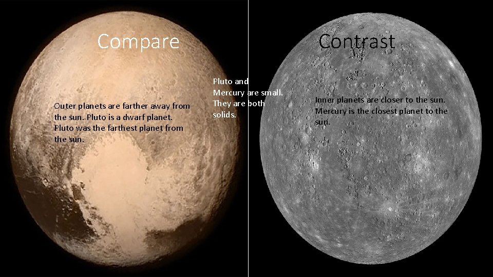 Compare Outer planets are farther away from the sun. Pluto is a dwarf planet.